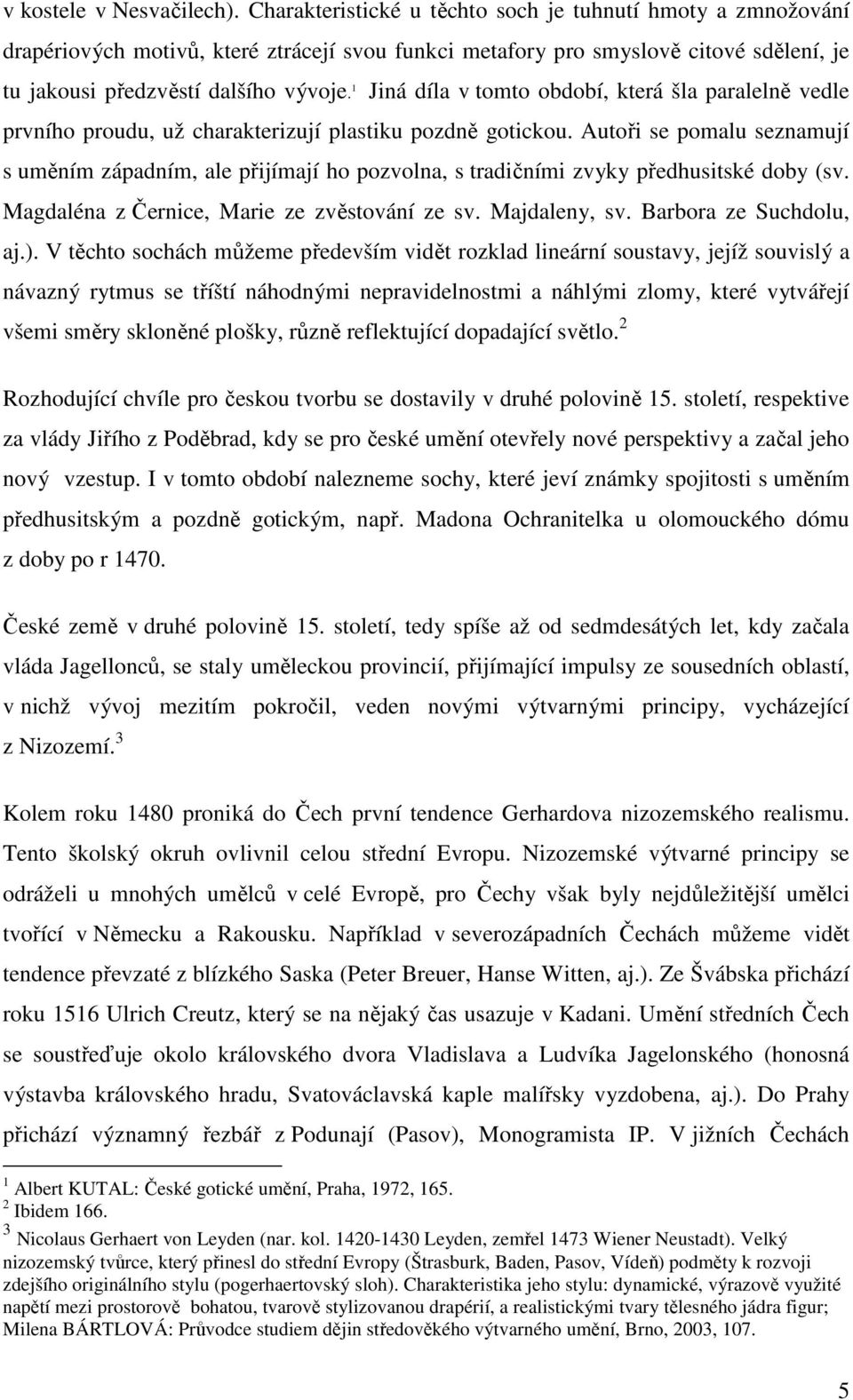 1 Jiná díla v tomto období, která šla paralelně vedle prvního proudu, už charakterizují plastiku pozdně gotickou.