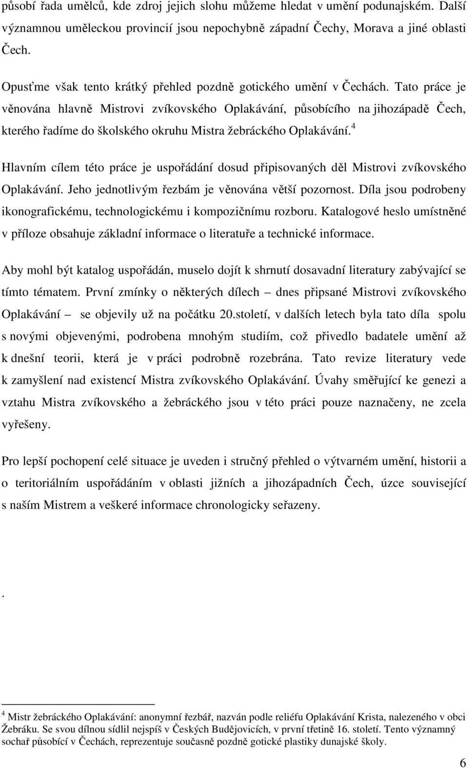 Tato práce je věnována hlavně Mistrovi zvíkovského Oplakávání, působícího na jihozápadě Čech, kterého řadíme do školského okruhu Mistra žebráckého Oplakávání.