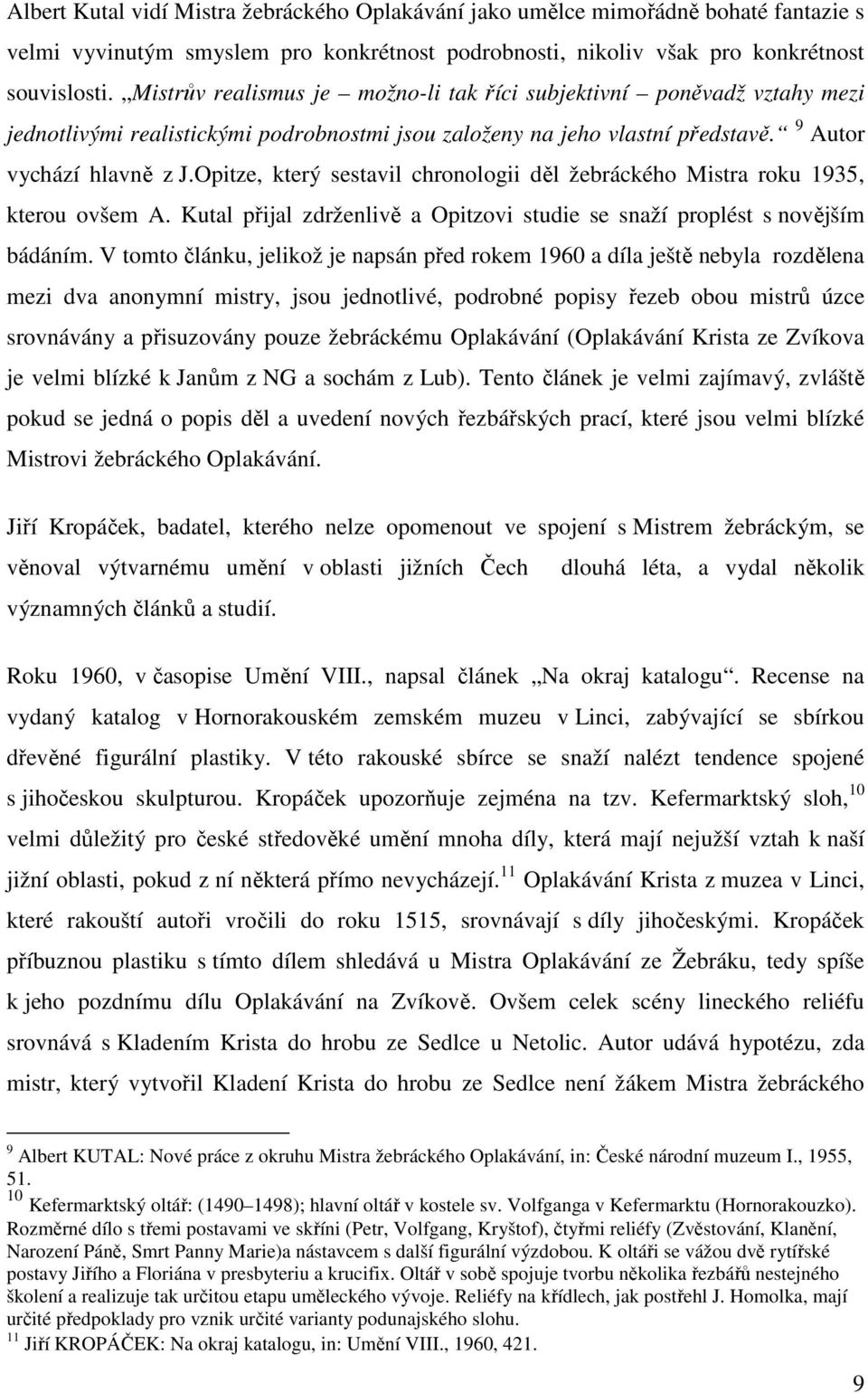 Opitze, který sestavil chronologii děl žebráckého Mistra roku 1935, kterou ovšem A. Kutal přijal zdrženlivě a Opitzovi studie se snaží proplést s novějším bádáním.