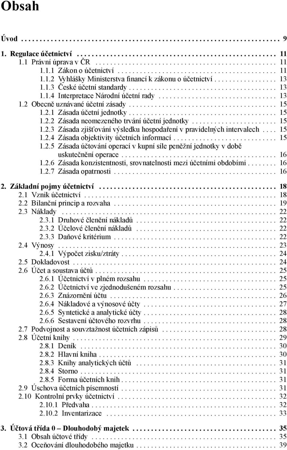 ............................... 13 1.2 Obecně uznávané účetní zásady........................................ 15 1.2.1 Zásada účetní jednotky........................................ 15 1.2.2 Zásada neomezeného trvání účetní jednotky.