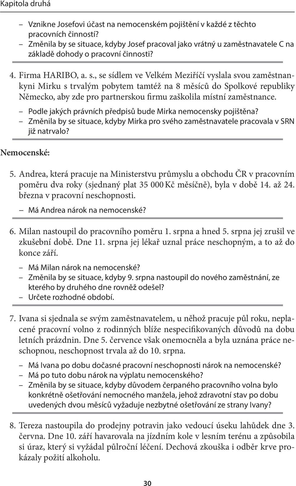 situace, kdyby Josef pracoval jako vrátný u zaměstnavatele C na základě dohody o pracovní činnosti? 4. Firma HARIBO, a. s.