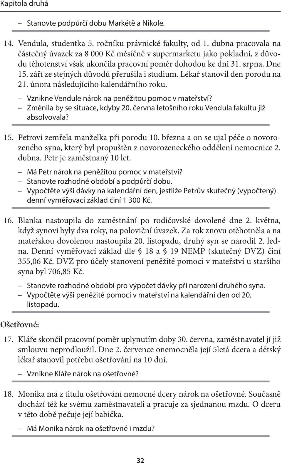 září ze stejných důvodů přerušila i studium. Lékař stanovil den porodu na 21. února následujícího kalendářního roku. Vznikne Vendule nárok na peněžitou pomoc v mateřství?