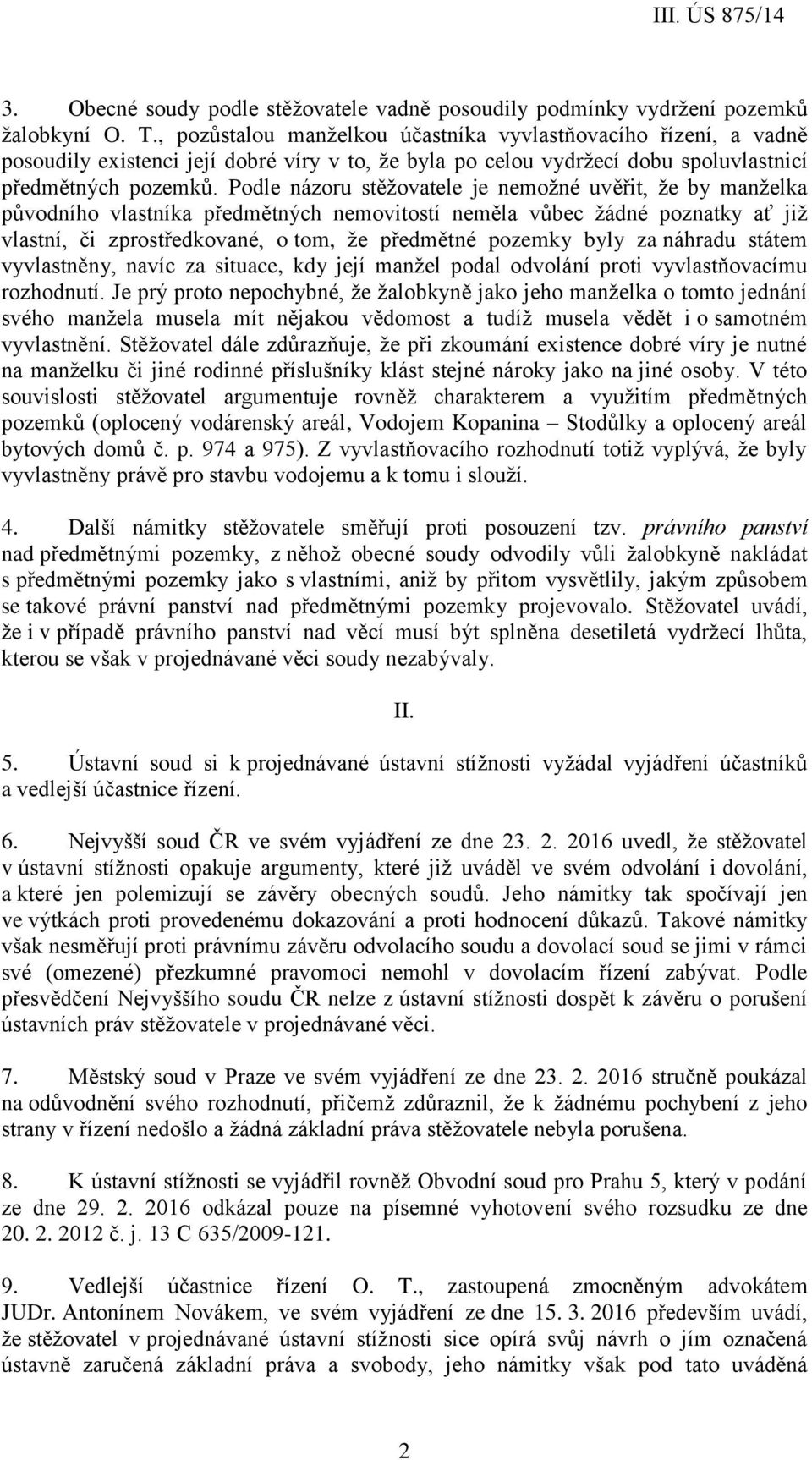 Podle názoru stěžovatele je nemožné uvěřit, že by manželka původního vlastníka předmětných nemovitostí neměla vůbec žádné poznatky ať již vlastní, či zprostředkované, o tom, že předmětné pozemky byly