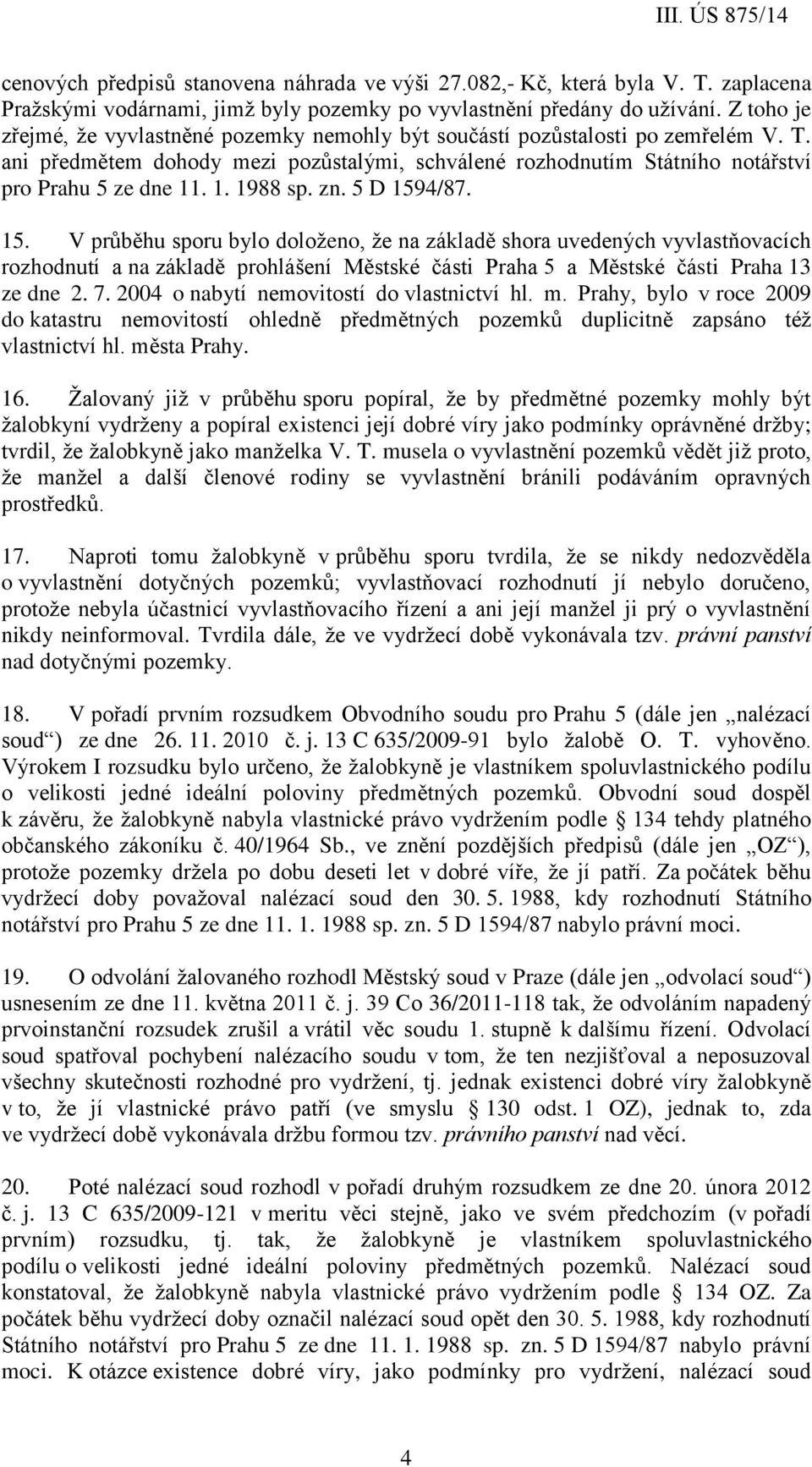 . 1. 1988 sp. zn. 5 D 1594/87. 15. V průběhu sporu bylo doloženo, že na základě shora uvedených vyvlastňovacích rozhodnutí a na základě prohlášení Městské části Praha 5 a Městské části Praha 13 ze dne 2.