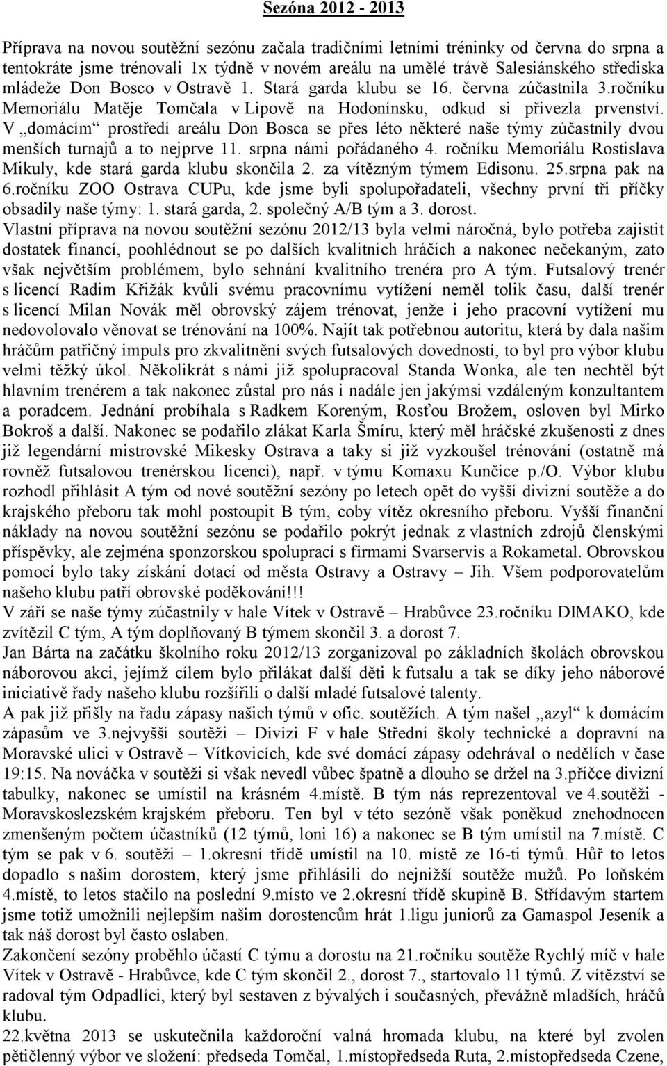 V domácím prostředí areálu Don Bosca se přes léto některé naše týmy zúčastnily dvou menších turnajů a to nejprve 11. srpna námi pořádaného 4.