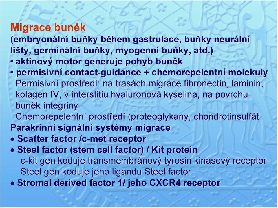 v interstitiu hyaluronová kyselina, na povrchu buněk integriny Chemorepelentní prostřed edí (proteoglykany, chondrotinsulfát Parakrinní signáln lní systémy migrace Scatter