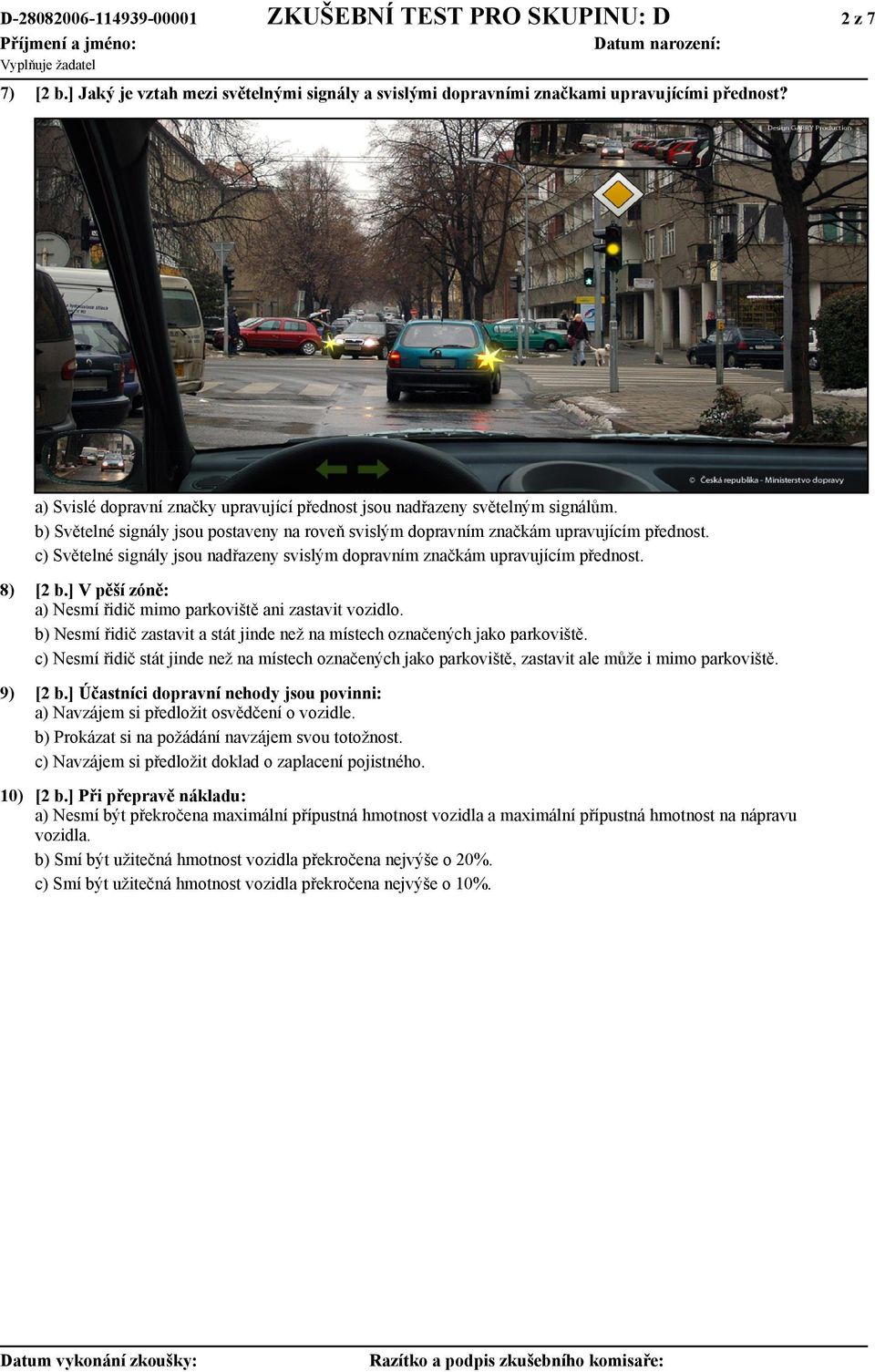 c) Světelné signály jsou nadřazeny svislým dopravním značkám upravujícím přednost. 8) [2 b.] V pěší zóně: a) Nesmí řidič mimo parkoviště ani zastavit vozidlo.