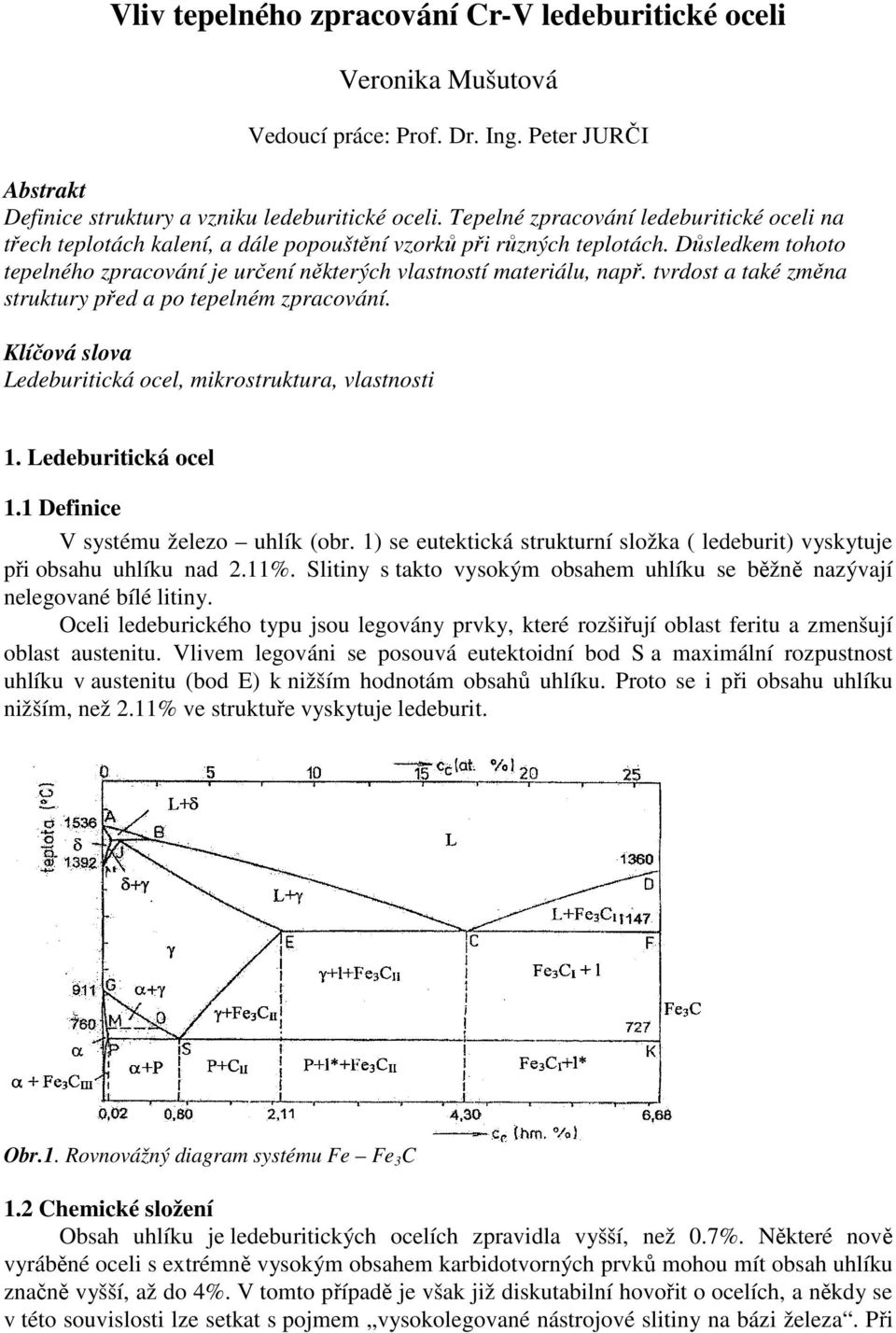 tvrdost a také změna struktury před a po tepelném zpracování. Klíčová slova Ledeburitická ocel, mikrostruktura, vlastnosti 1. Ledeburitická ocel 1.1 Definice V systému železo uhlík (obr.