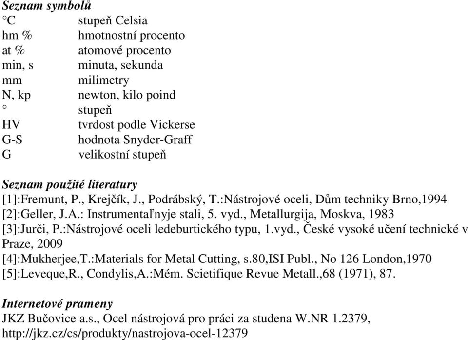 , Metallurgija, Moskva, 1983 [3]:Jurči, P.:Nástrojové oceli ledeburtického typu, 1.vyd., České vysoké učení technické v Praze, 2009 [4]:Mukherjee,T.:Materials for Metal Cutting, s.80,isi Publ.