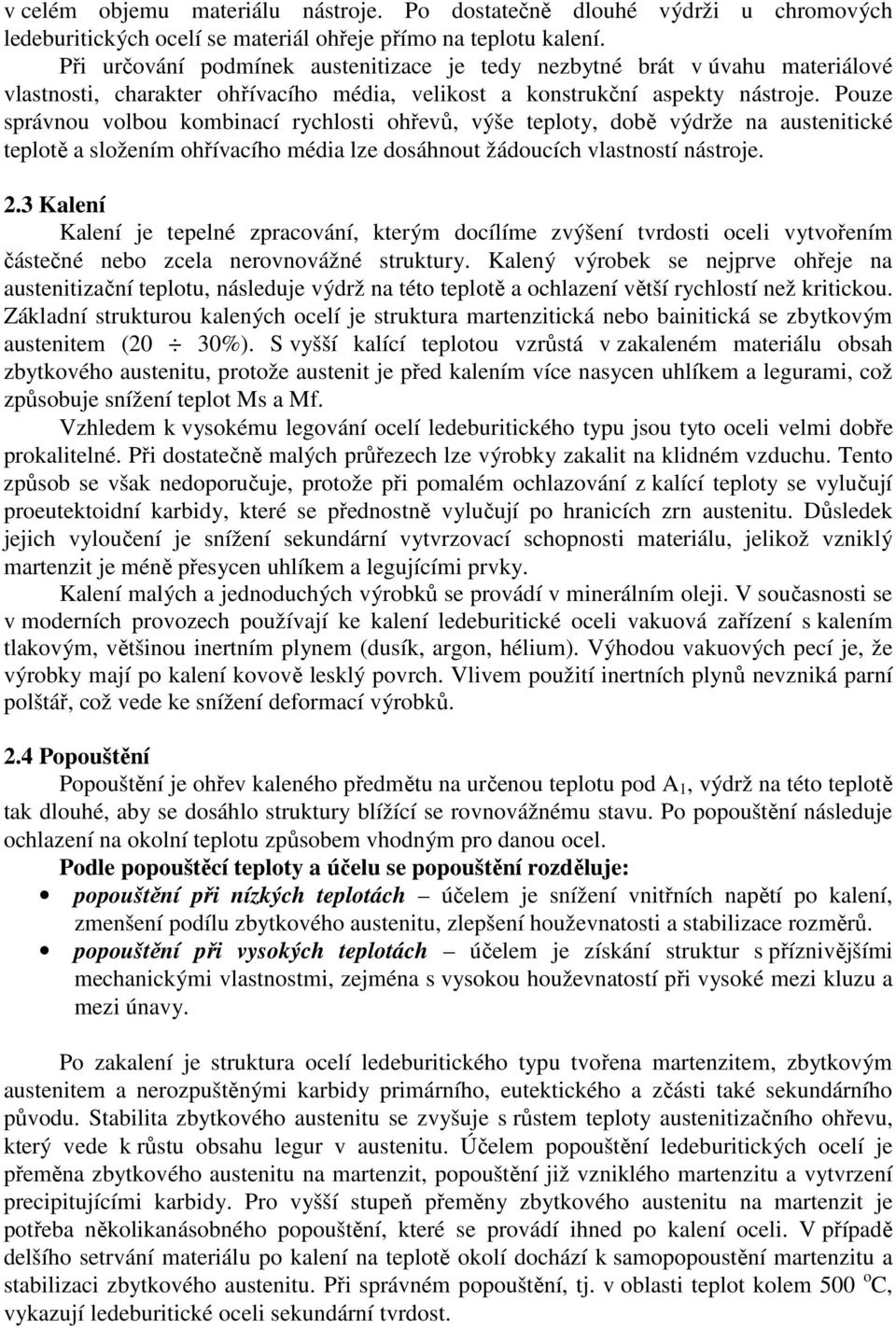 Pouze správnou volbou kombinací rychlosti ohřevů, výše teploty, době výdrže na austenitické teplotě a složením ohřívacího média lze dosáhnout žádoucích vlastností nástroje. 2.