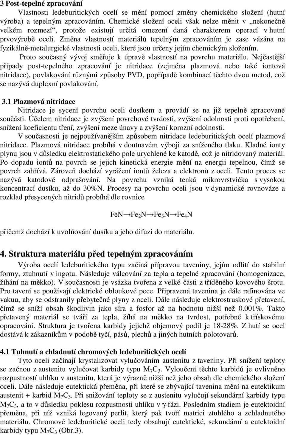 Změna vlastností materiálů tepelným zpracováním je zase vázána na fyzikálně-metalurgické vlastnosti oceli, které jsou určeny jejím chemickým složením.