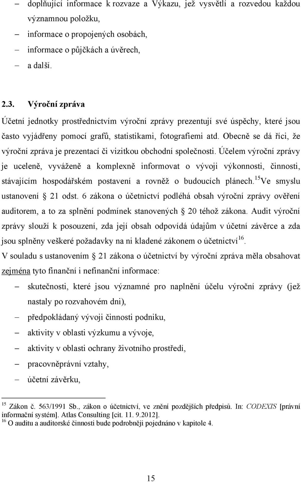 Obecně se dá říci, ţe výroční zpráva je prezentací či vizitkou obchodní společnosti.