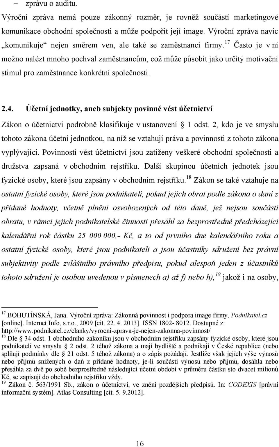 17 Často je v ní moţno nalézt mnoho pochval zaměstnancům, coţ můţe působit jako určitý motivační stimul pro zaměstnance konkrétní společnosti. 2.4.