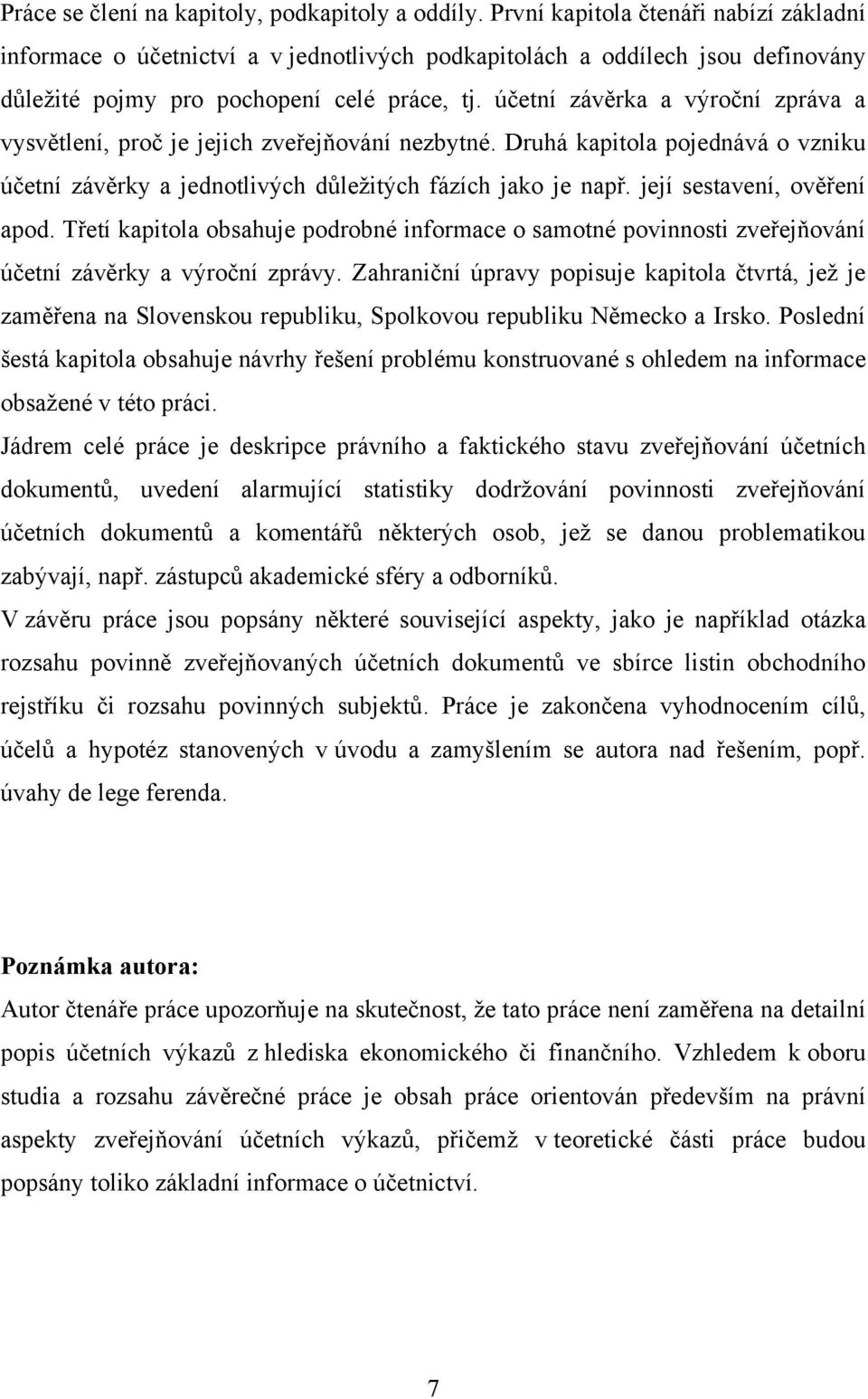 účetní závěrka a výroční zpráva a vysvětlení, proč je jejich zveřejňování nezbytné. Druhá kapitola pojednává o vzniku účetní závěrky a jednotlivých důleţitých fázích jako je např.