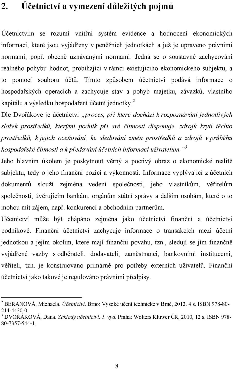 Tímto způsobem účetnictví podává informace o hospodářských operacích a zachycuje stav a pohyb majetku, závazků, vlastního kapitálu a výsledku hospodaření účetní jednotky.