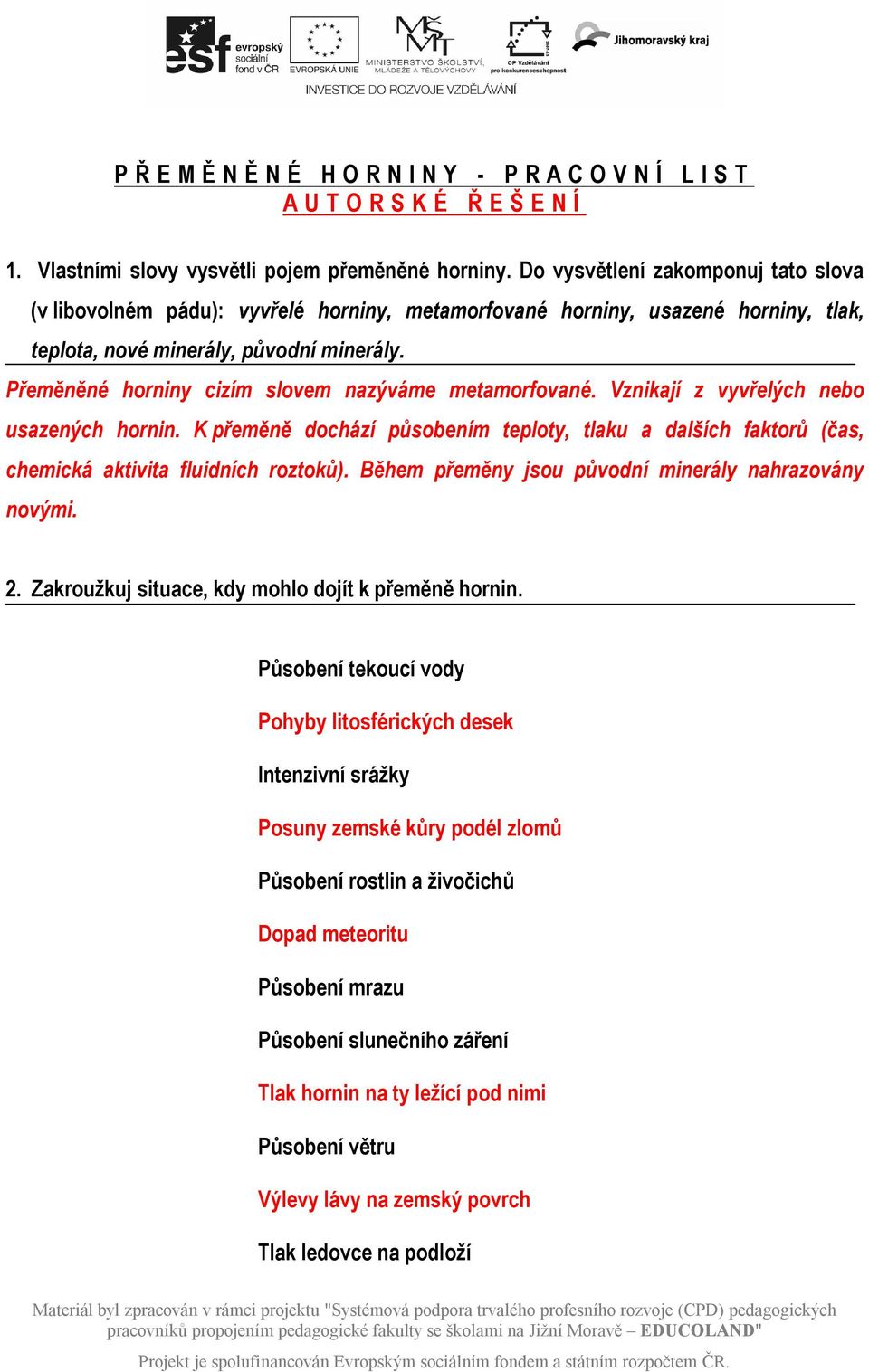 Přeměněné horniny cizím slovem nazýváme metamorfované. Vznikají z vyvřelých nebo usazených hornin.