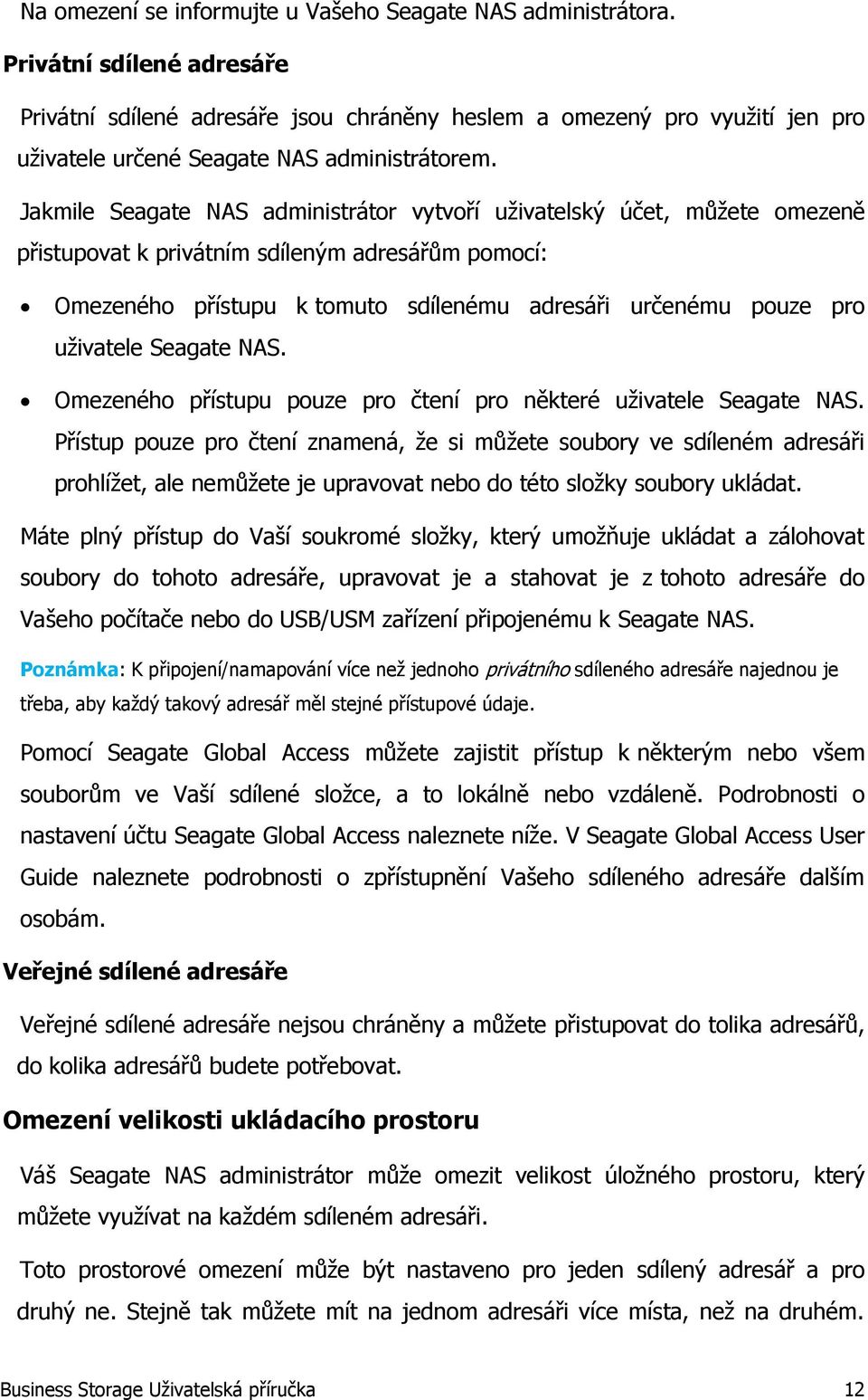 Jakmile Seagate NAS administrátor vytvoří uživatelský účet, můžete omezeně přistupovat k privátním sdíleným adresářům pomocí: Omezeného přístupu k tomuto sdílenému adresáři určenému pouze pro