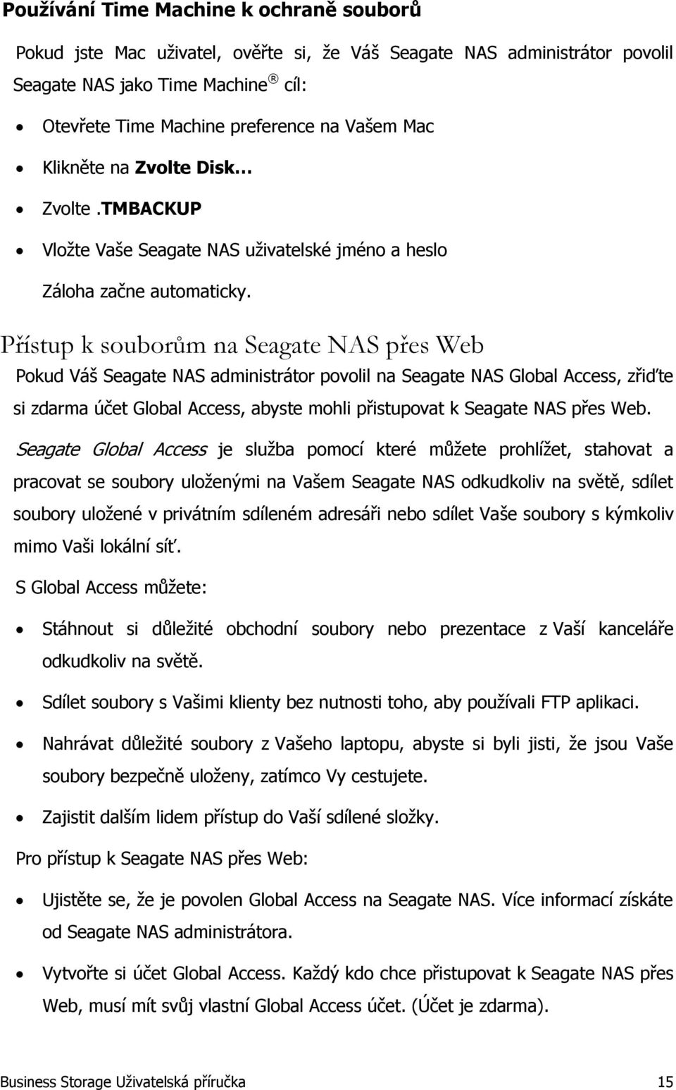 Přístup k souborům na Seagate NAS přes Web Pokud Váš Seagate NAS administrátor povolil na Seagate NAS Global Access, zřiďte si zdarma účet Global Access, abyste mohli přistupovat k Seagate NAS přes