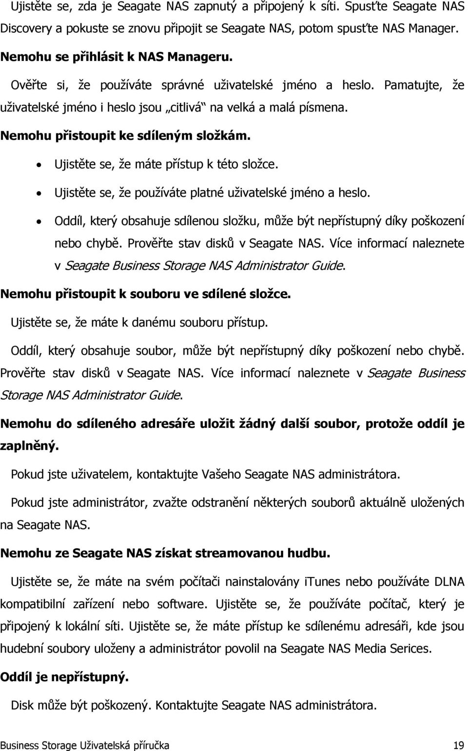 Ujistěte se, že máte přístup k této složce. Ujistěte se, že používáte platné uživatelské jméno a heslo. Oddíl, který obsahuje sdílenou složku, může být nepřístupný díky poškození nebo chybě.