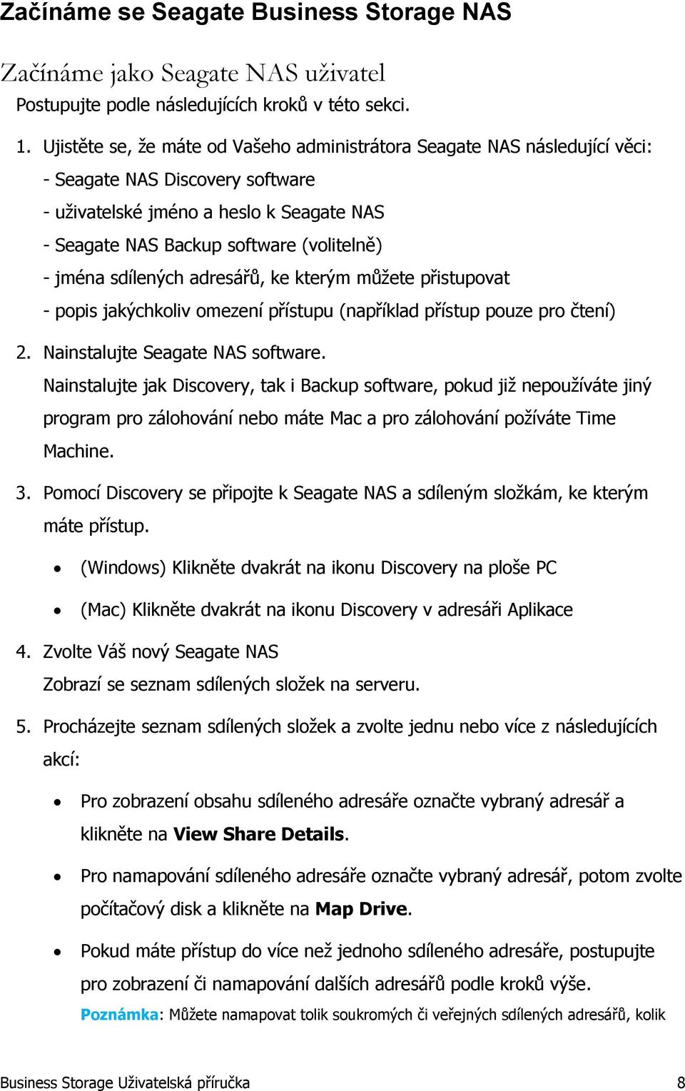 jména sdílených adresářů, ke kterým můžete přistupovat - popis jakýchkoliv omezení přístupu (například přístup pouze pro čtení) 2. Nainstalujte Seagate NAS software.