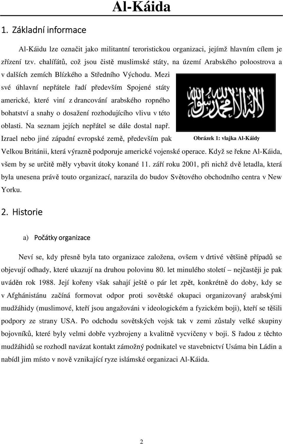 Mezi své úhlavní nepřátele řadí především Spojené státy americké, které viní z drancování arabského ropného bohatství a snahy o dosažení rozhodujícího vlivu v této oblasti.