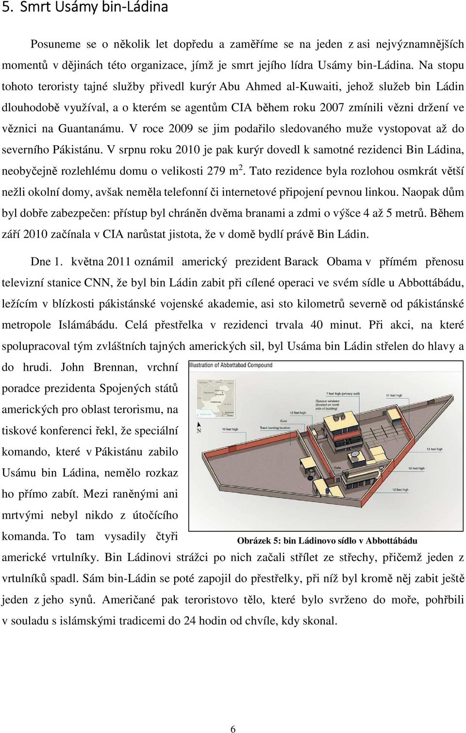 Guantanámu. V roce 2009 se jim podařilo sledovaného muže vystopovat až do severního Pákistánu.