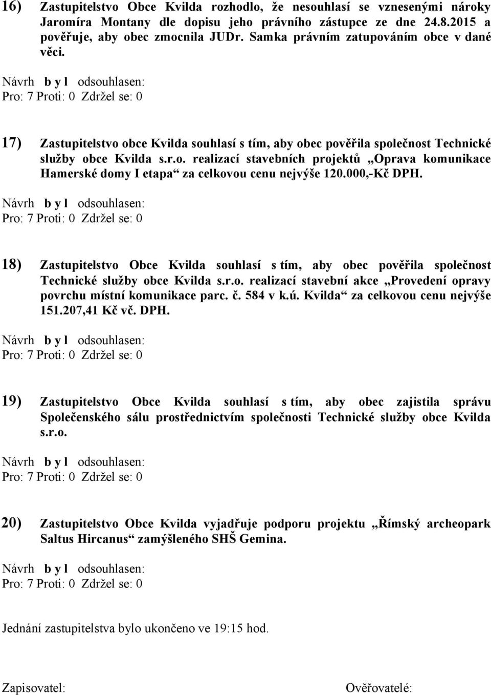 000,-Kč DPH. 18) Zastupitelstvo Obce Kvilda souhlasí s tím, aby obec pověřila společnost Technické služby obce Kvilda s.r.o. realizací stavební akce Provedení opravy povrchu místní komunikace parc. č.