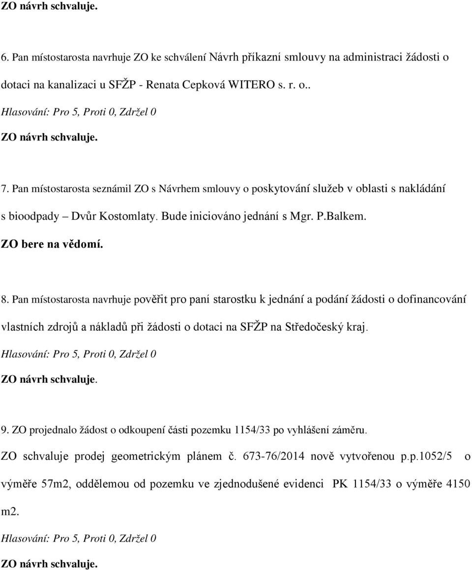 Pan místostarosta navrhuje pověřit pro paní starostku k jednání a podání žádosti o dofinancování vlastních zdrojů a nákladů při žádosti o dotaci na SFŽP na Středočeský kraj. 9.