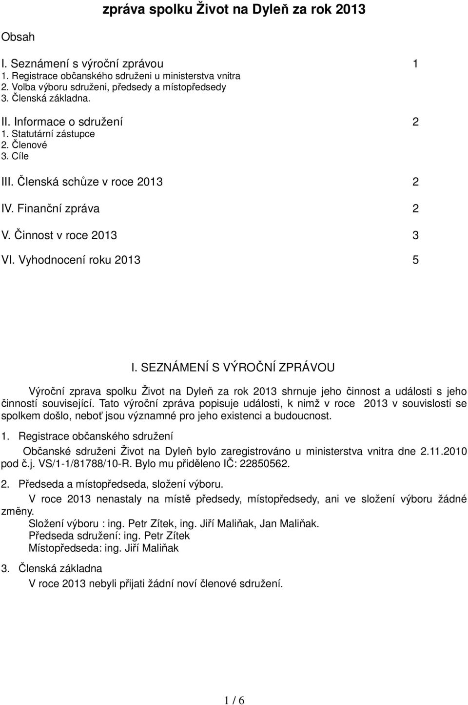 SEZNÁMENÍ S VÝROČNÍ ZPRÁVOU Výroční zprava spolku Život na Dyleň za rok 2013 shrnuje jeho činnost a události s jeho činností související.