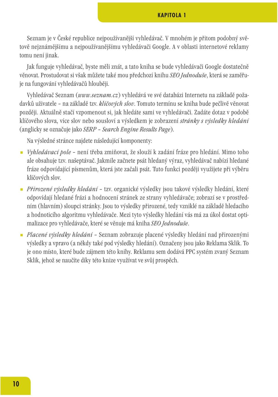 Prostudovat si však můžete také mou předchozí knihu SEO Jednoduše, která se zaměřuje na fungování vyhledávačů hlouběji. Vyhledávač Seznam (www.seznam.