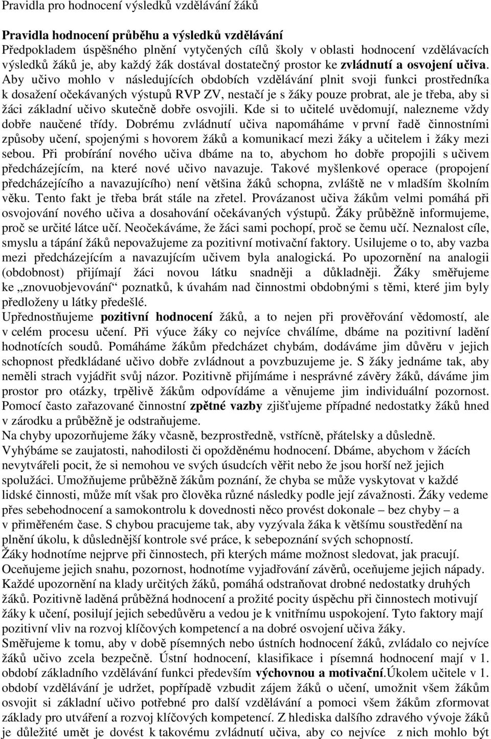 Aby učivo mohlo v následujících obdobích vzdělávání plnit svoji funkci prostředníka k dosažení očekávaných výstupů RVP ZV, nestačí je s žáky pouze probrat, ale je třeba, aby si žáci základní učivo