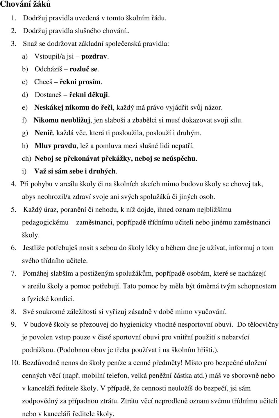 f) Nikomu neubližuj, jen slaboši a zbabělci si musí dokazovat svoji sílu. g) Nenič, každá věc, která ti posloužila, poslouží i druhým. h) Mluv pravdu, lež a pomluva mezi slušné lidi nepatří.