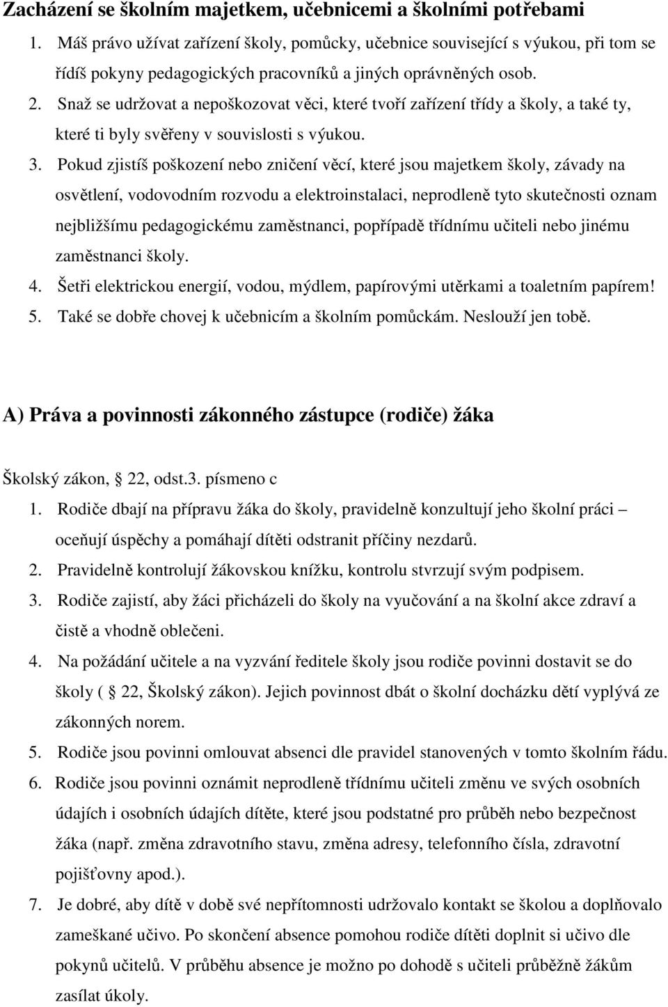 Snaž se udržovat a nepoškozovat věci, které tvoří zařízení třídy a školy, a také ty, které ti byly svěřeny v souvislosti s výukou. 3.