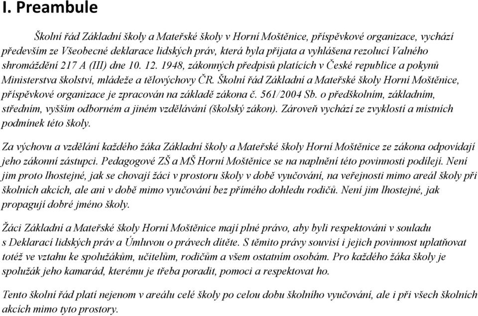 Školní řád Základní a Mateřské školy Horní Moštěnice, příspěvkové organizace je zpracován na základě zákona č. 561/2004 Sb.
