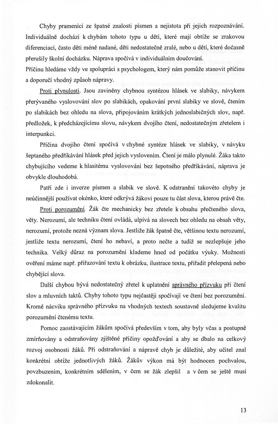 Náprava spočívá v individuálním doučování. Příčinu hledáme vždy ve spolupráci s psychologem, který nám pomůže stanovit příčinu a doporučí vhodný způsob nápravy. Proti plynulosti.