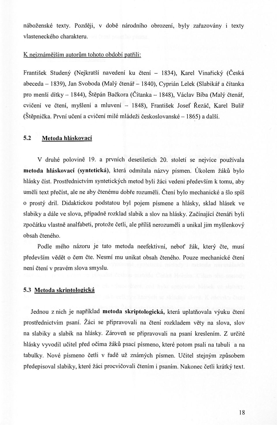 a čítanka pro menší dítky - 1844), Štěpán Bačkora (Čítanka - 1848), Václav Bíba (Malý čtenář, cvičení ve čtení, myšlení a mluvení - 1848), František Josef Řezáč, Karel Bulíř (Štěpnička.