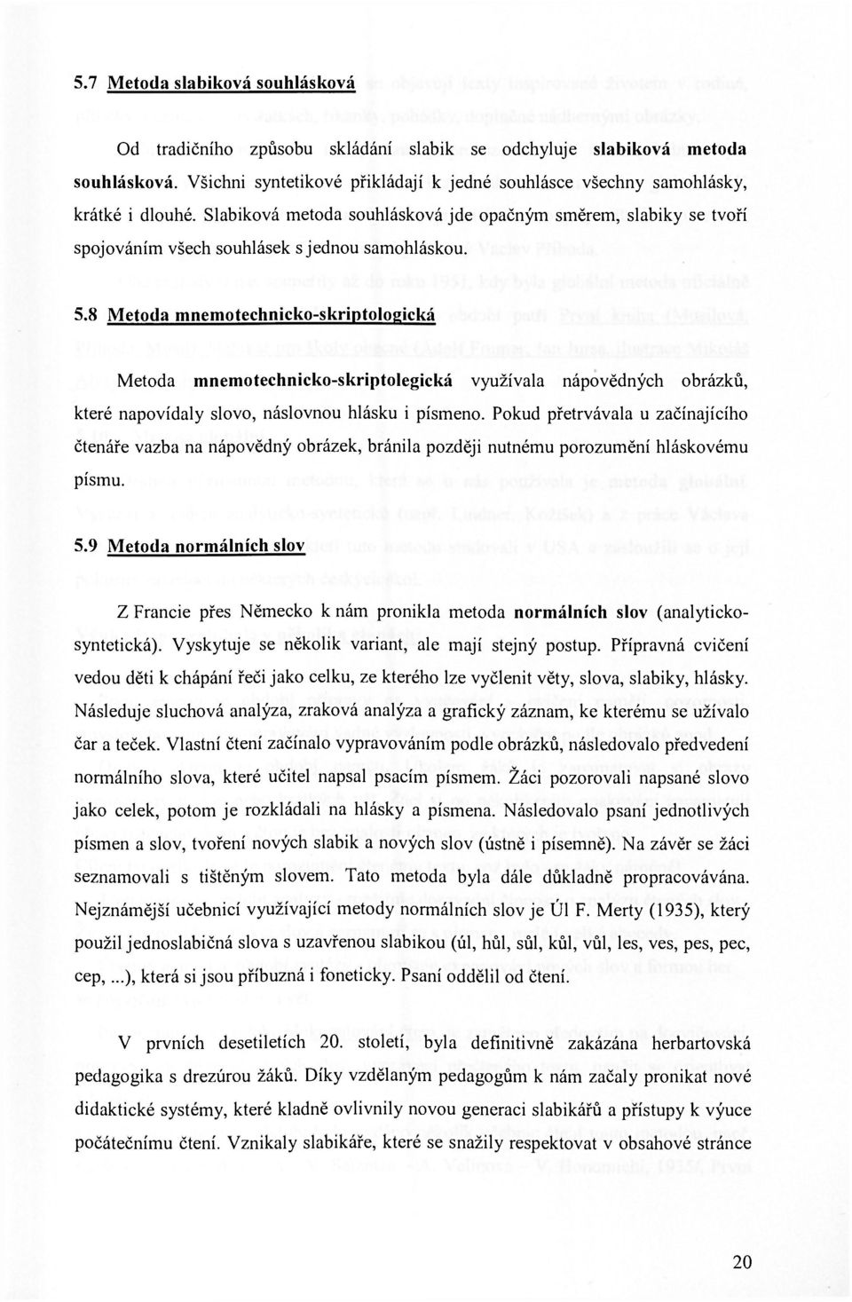 8 Metoda mnemotechnicko-skriptologická Metoda mnemotechnicko-skriptolegická využívala nápovědných obrázků, které napovídaly slovo, náslovnou hlásku i písmeno.