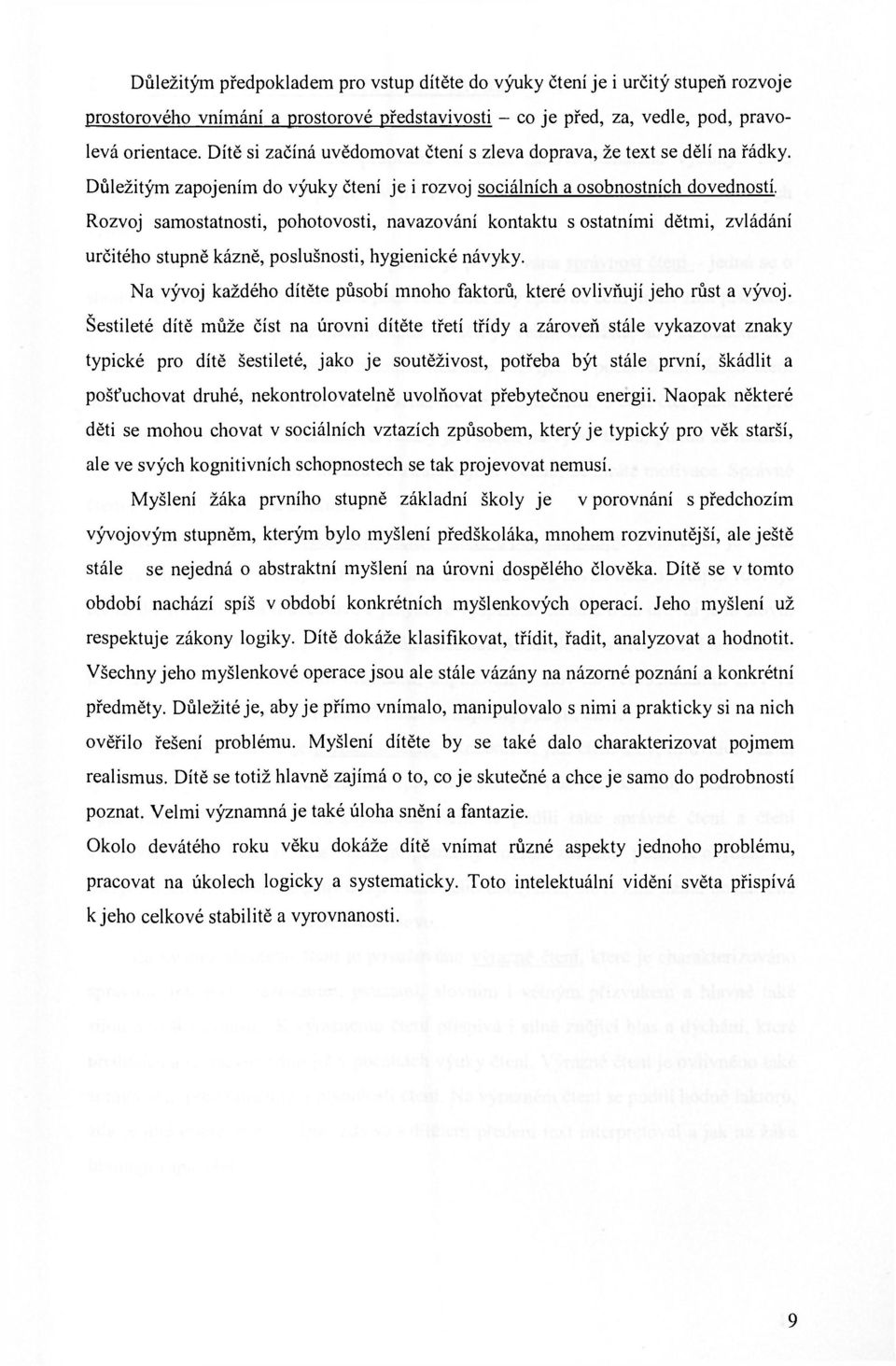 Rozvoj samostatnosti, pohotovosti, navazování kontaktu s ostatními dětmi, zvládání určitého stupně kázně, poslušnosti, hygienické návyky.