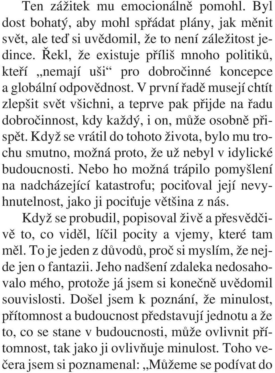 V první øadì musejí chtít zlepšit svìt všichni, a teprve pak pøijde na øadu dobroèinnost, kdy každý, i on, mùže osobnì pøispìt.