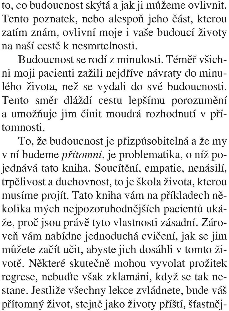 Tento smìr dláždí cestu lepšímu porozumìní a umožòuje jim èinit moudrá rozhodnutí v pøítomnosti.