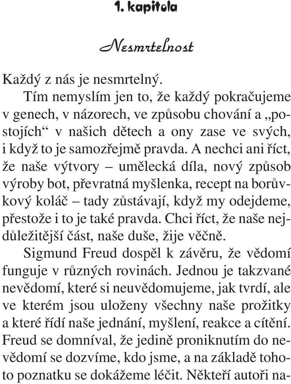 A nechci ani øíct, že naše výtvory umìlecká díla, nový zpùsob výroby bot, pøevratná myšlenka, recept na borùvkový koláè tady zùstávají, když my odejdeme, pøestože i to je také pravda.