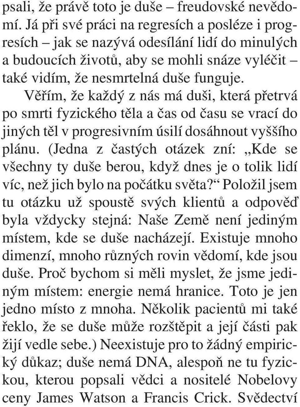 Vìøím, že každý z nás má duši, která pøetrvá po smrti fyzického tìla a èas od èasu se vrací do jiných tìl v progresivním úsilí dosáhnout vyššího plánu.