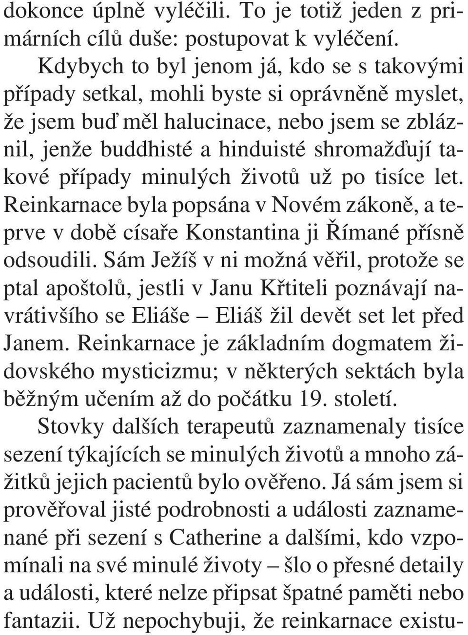 minulých životù už po tisíce let. Reinkarnace byla popsána v Novém zákonì, a teprve v dobì císaøe Konstantina ji Øímané pøísnì odsoudili.