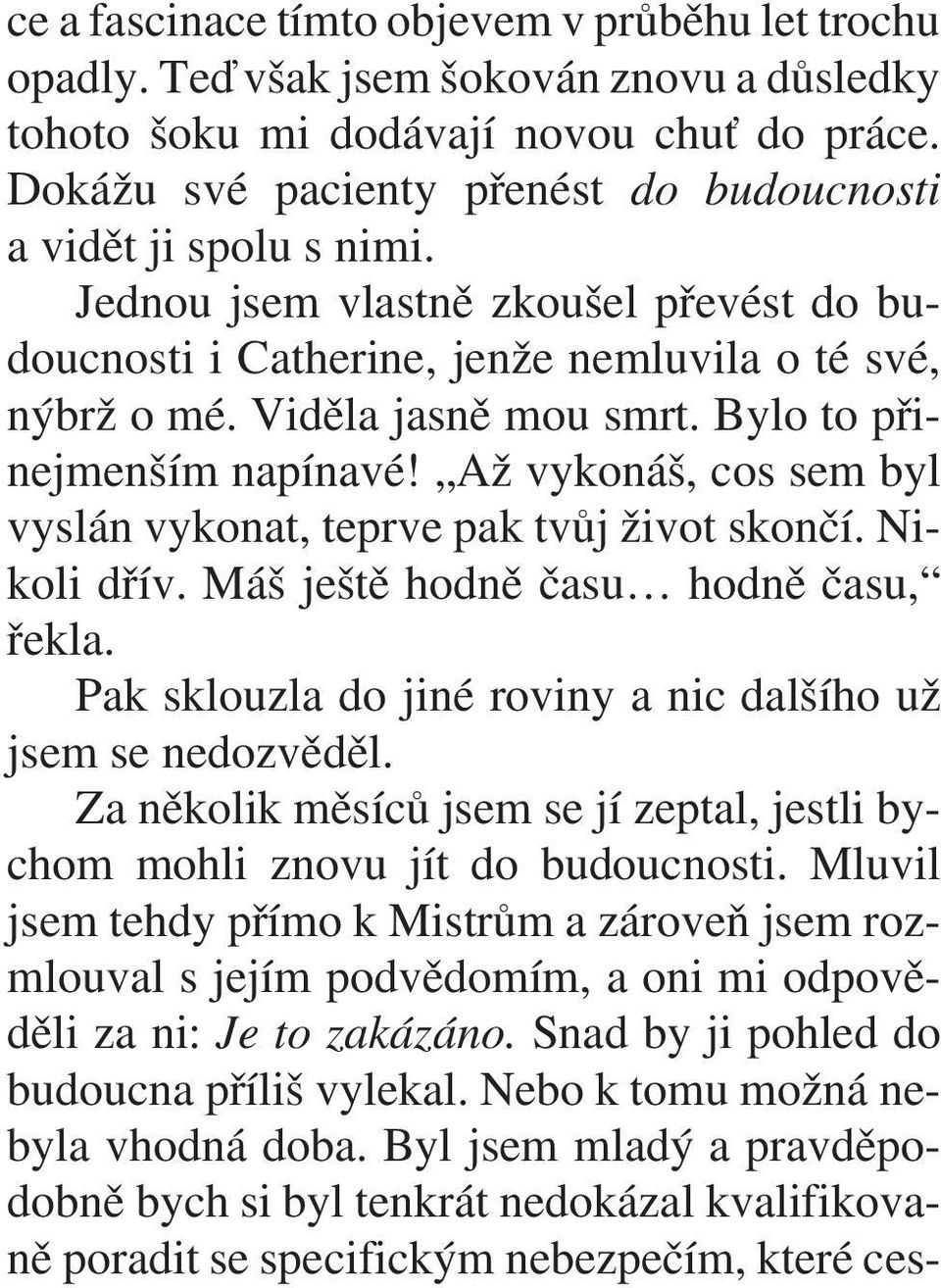 Bylo to pøinejmenším napínavé! Až vykonáš, cos sem byl vyslán vykonat, teprve pak tvùj život skonèí. Nikoli døív. Máš ještì hodnì èasu hodnì èasu, øekla.