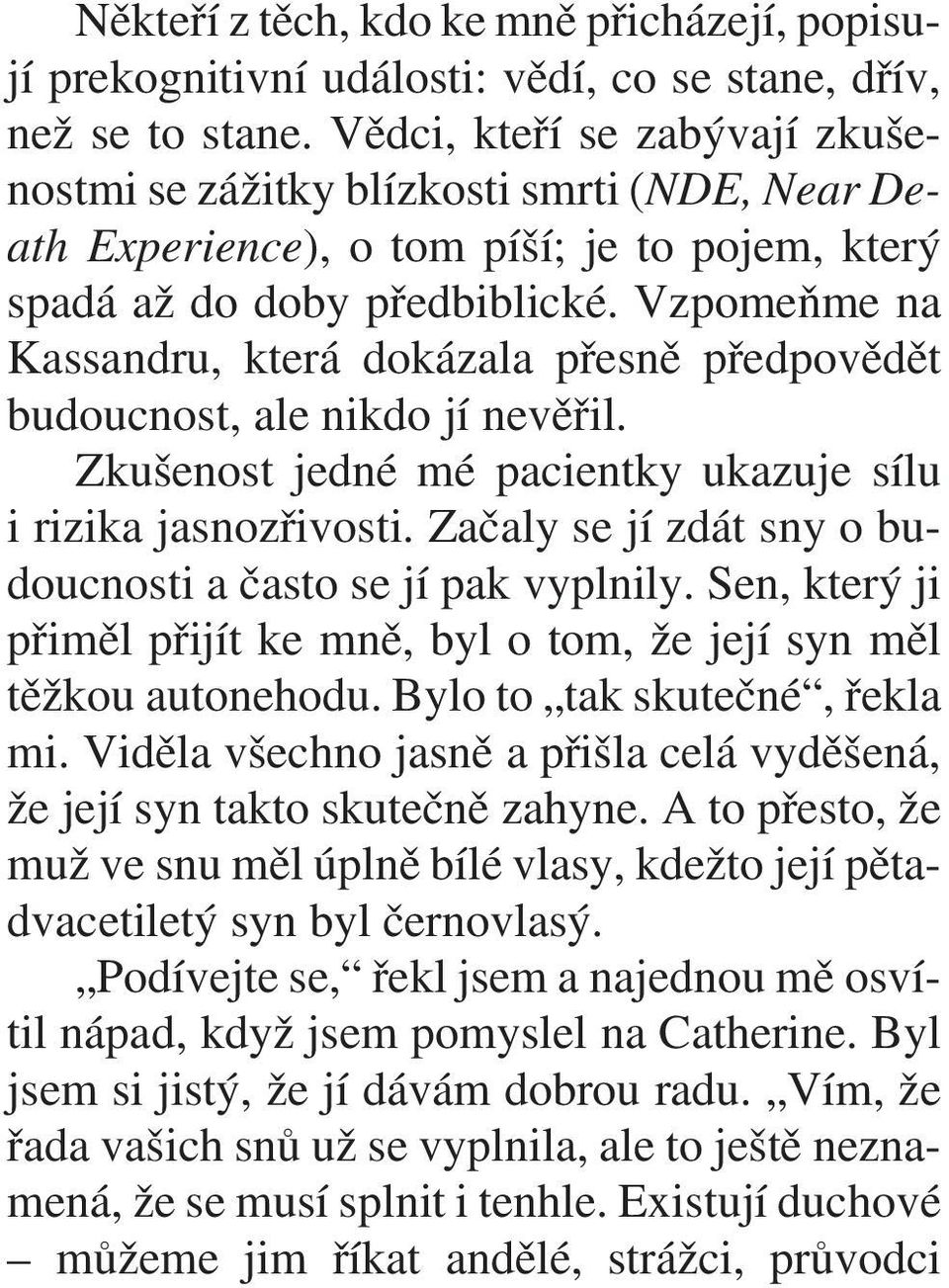 Vzpomeòme na Kassandru, která dokázala pøesnì pøedpovìdìt budoucnost, ale nikdo jí nevìøil. Zkušenost jedné mé pacientky ukazuje sílu i rizika jasnozøivosti.