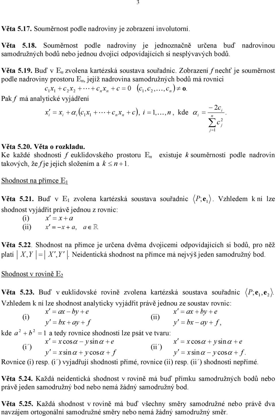 Pk f á lytcké vyádřeí c = x + α ( cx + L+ c x + c), =, K,, kde α =. c Vět 5.0. Vět o rozkldu. Ke kždé shodost f eukldovského prostoru E exstue k souěrostí podle drov tkových, že f e ech složeí k +.