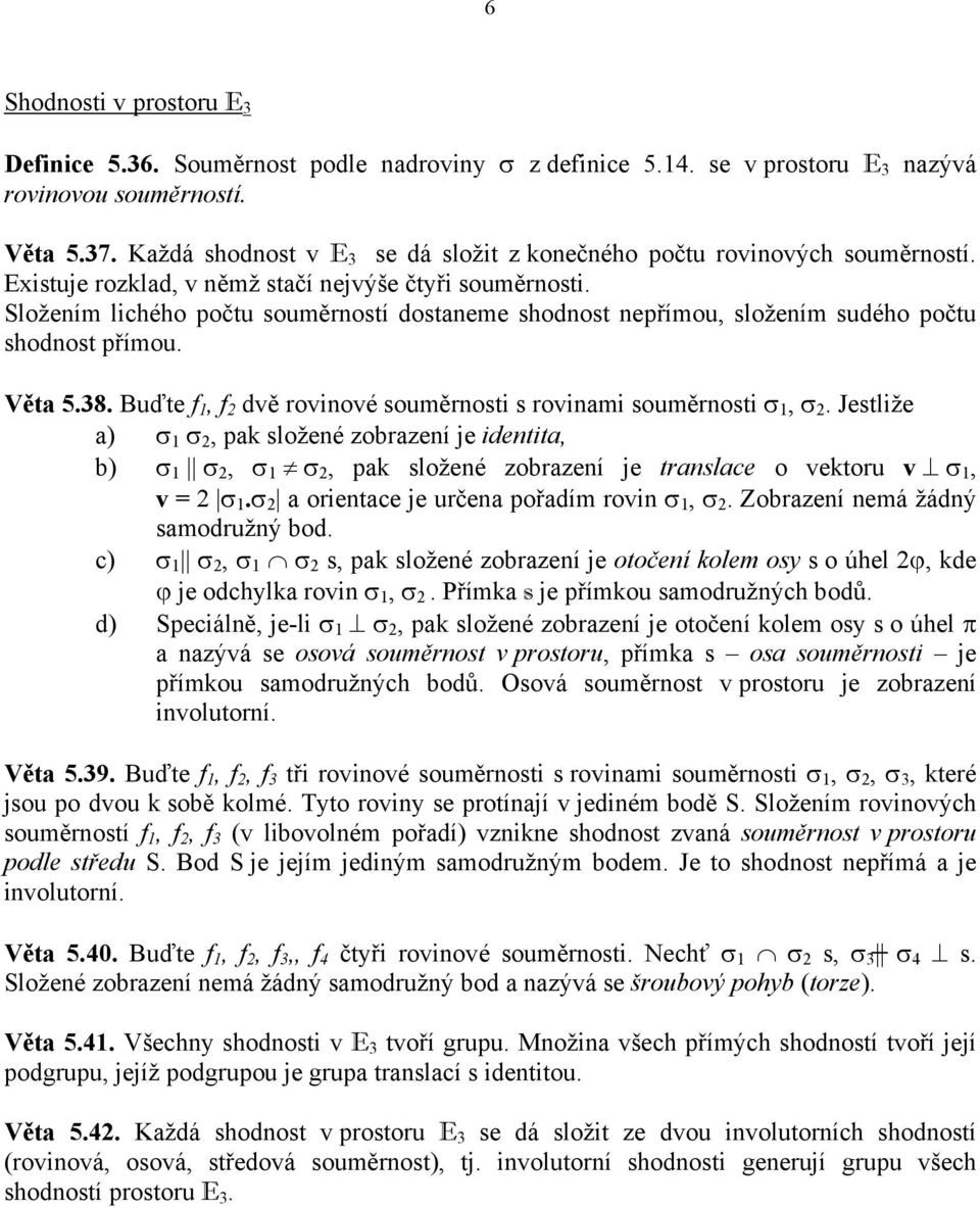 Jestlže ) σ σ, pk složeé zobrzeí e dett, b) σ σ, σ σ, pk složeé zobrzeí e trslce o vektoru v σ, v = σ.σ oretce e urče pořdí rov σ, σ. Zobrzeí eá žádý sodružý bod.