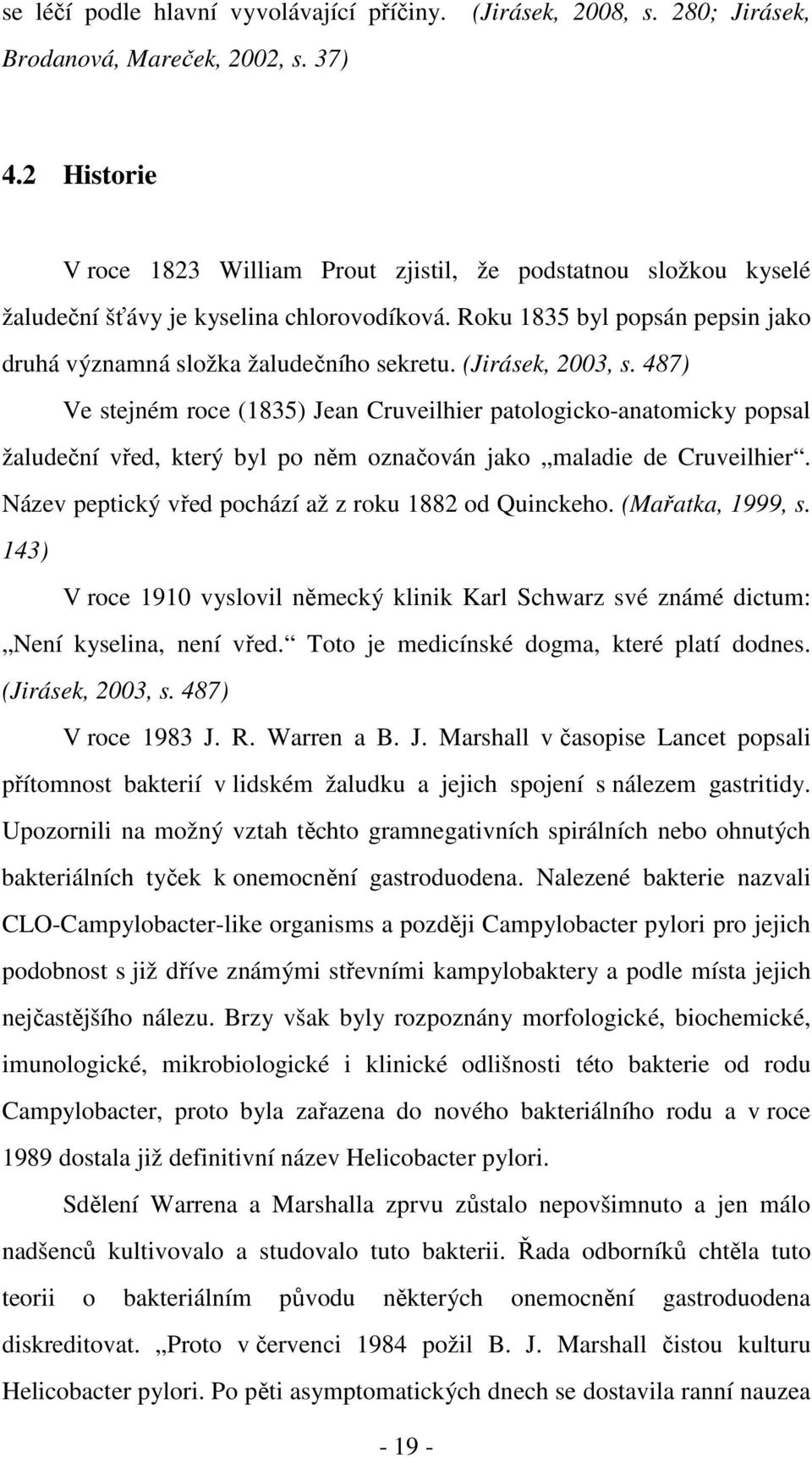 (Jirásek, 2003, s. 487) Ve stejném roce (1835) Jean Cruveilhier patologicko-anatomicky popsal žaludeční vřed, který byl po něm označován jako maladie de Cruveilhier.