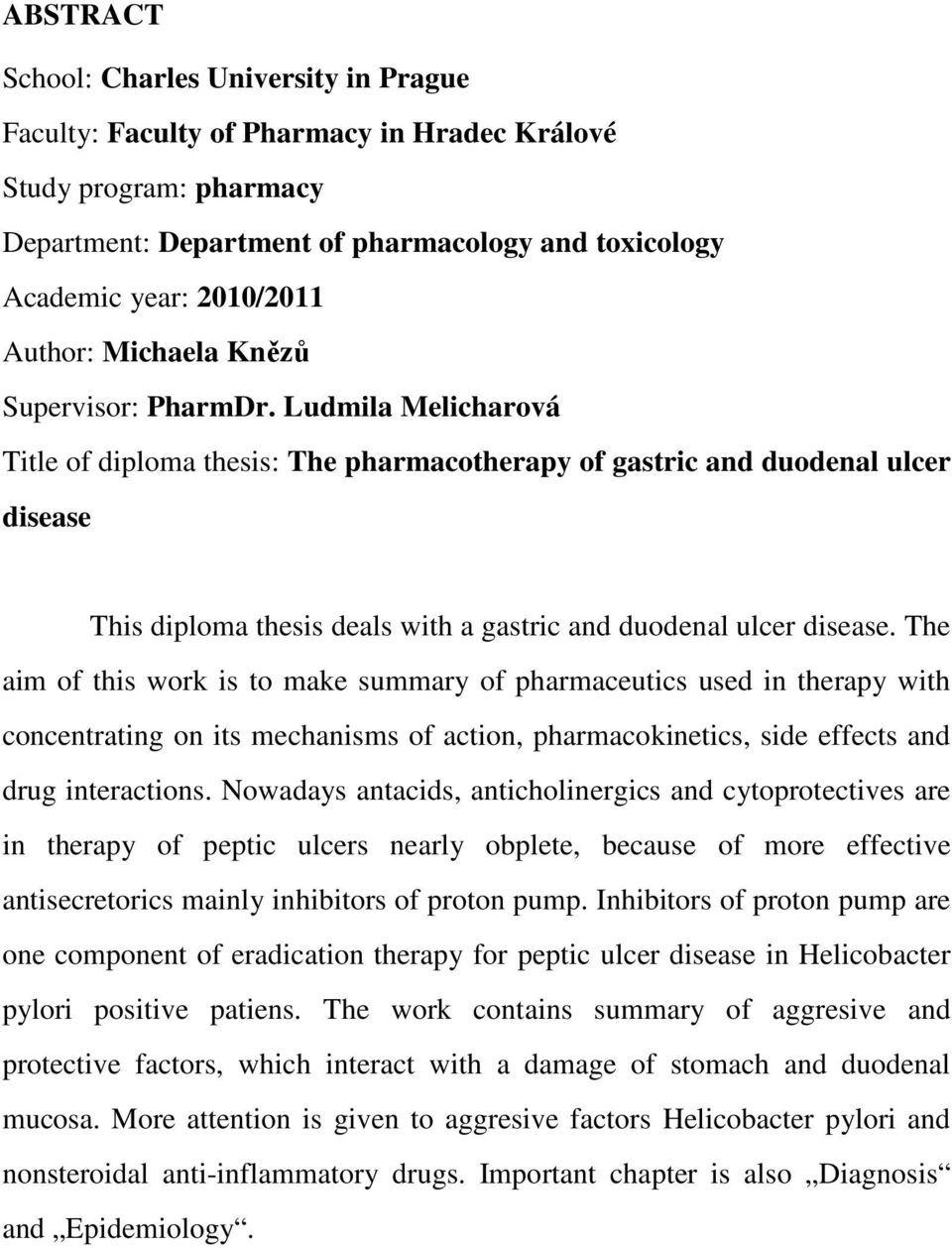 Ludmila Melicharová Title of diploma thesis: The pharmacotherapy of gastric and duodenal ulcer disease This diploma thesis deals with a gastric and duodenal ulcer disease.