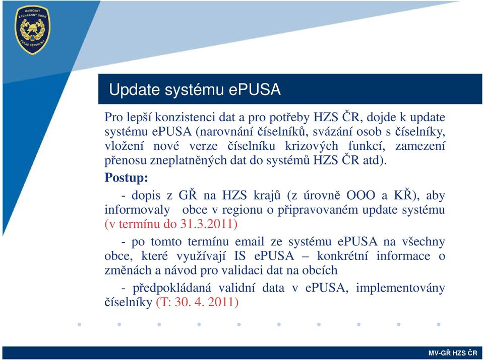 Postup: - dopis z GŘ na HZS krajů (z úrovně OOO a KŘ), aby informovaly obce v regionu o připravovaném update systému (v termínu do 31